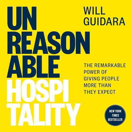 Unreasonable Hospitality: The Remarkable Power of Giving People More than They Expect