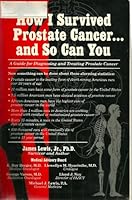 How I Survived Prostate Cancer...And So Can You: A Guide for Diagnosing and Treating Prostate Cancer