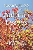 Autumn Leaves: Aging With and Without Dementia by Steven Rubin MD