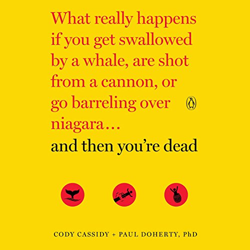 And Then You're Dead: What Really Happens If You Get Swallowed by a Whale, Are Shot from a Cannon, or Go Barreling over N...