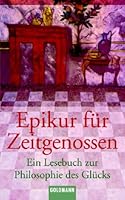 Epikur für Zeitgenossen. Ein Lesebuch zur Philosophie des Glücks. 3442077419 Book Cover