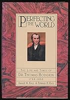 Perfecting the World: The Life and Times of Dr. Thomas Hodgkin 1798-1866 0151717001 Book Cover