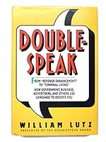 Doublespeak: From Revenue Enhancement to Terminal Living : How Government, Business, Advertisers, and Others Use Language to Deceive You