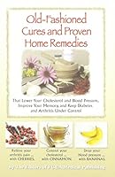 Old-fashioned Cures and Proven Home Remedies That Lower Your Choleterol and Blood Pressure, Improve Your Memory, and Keep Diabetes and Arthritis Under Control