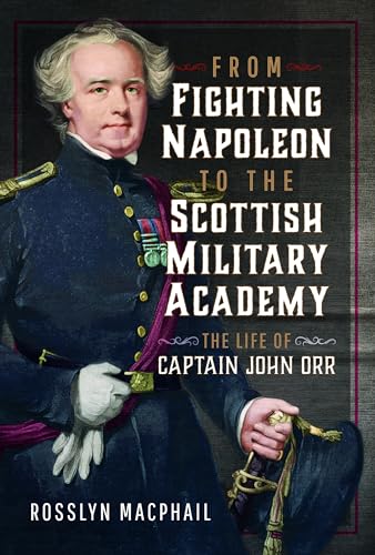 From Fighting Napoleon to the Scottish Military Academy: The Life of Captain John Orr