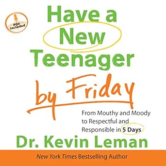 Have a New Teenager by Friday: From Mouthy and Moody to Respectful and Responsible in 5 Days