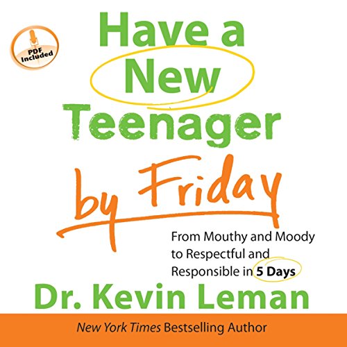 Have a New Teenager by Friday: From Mouthy and Moody to Respectful and Responsible in 5 Days