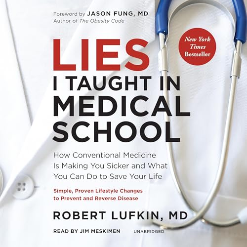 Lies I Taught in Medical School: How Conventional Medicine Is Making You Sicker and What You Can Do to Save Your Own Life