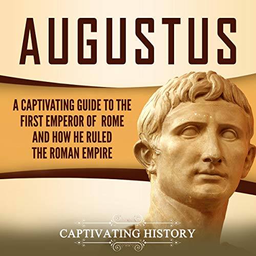 Augustus: A Captivating Guide to the First Emperor of Rome and How He Ruled the Roman Empire