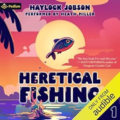 Heretical Fishing: A Cozy Guide to Annoying the Cults, Outsmarting the Fish, and Alienating Oneself Audiobook By Haylock Jobson cover art