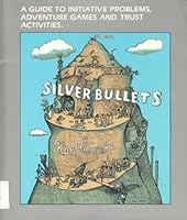 Silver Bullets: A Guide to Initiative Problems, Adventure Games and Trust Activities