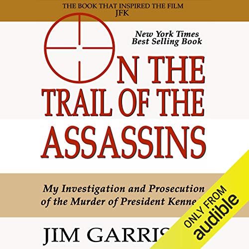 On the Trail of the Assassins: One Man's Quest to Solve the Murder of President Kennedy