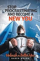 Stop Procrastinating and Become a New You: Unleash a Better You 163501039X Book Cover