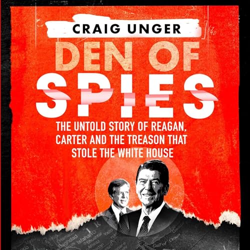 Den of Spies: Reagan, Carter and the Secret History of the Treason that Stole the White House