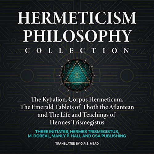 Hermeticism Philosophy Collection: The Kybalion, Corpus Hermeticum, The Emerald Tablets of Thoth the Atlantean and The Li...