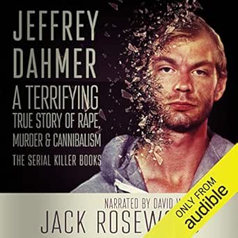 Jeffrey Dahmer: A Terrifying True Story of Rape, Murder &amp; Cannibalism: The Serial Killer Books, Book 1