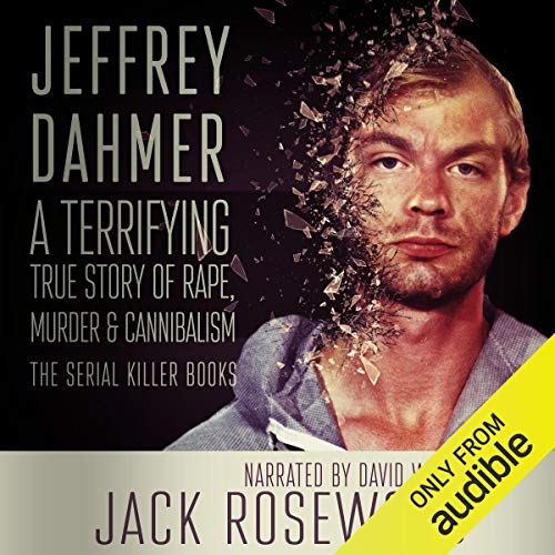 Jeffrey Dahmer: A Terrifying True Story of Rape, Murder & Cannibalism: The Serial Killer Books, Book 1