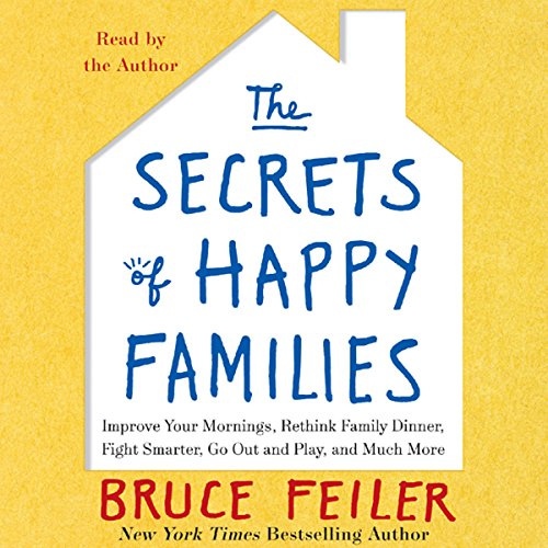 The Secrets of Happy Families: Surprising New Ideas to Bring More Togetherness, Less Chaos, and Greater Joy