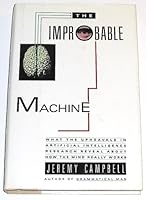 The Improbable Machine:  What the New Discoveries in Artifical Intelligence Reveal about How The.....