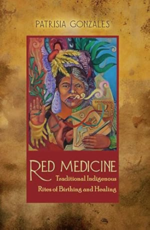 Red Medicine: Traditional Indigenous Rites of Birthing and Healing (First Peoples: New Directions in Indigenous Studies)