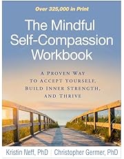 The Mindful Self-Compassion Workbook: A Proven Way to Accept Yourself, Build Inner Strength, and Thrive