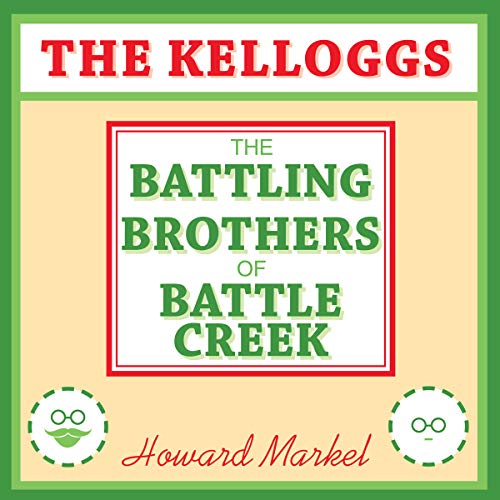 The Kelloggs: The Battling Brothers of Battle Creek