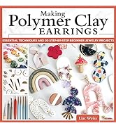 Making Polymer Clay Earrings: Essential Techniques and 20 Step-by-Step Beginner Jewelry Projects ...