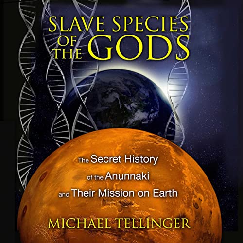 Slave Species of the Gods: The Secret History of the Anunnaki and Their Mission on Earth, 2nd Edition