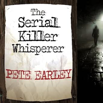 The Serial Killer Whisperer: How One Man&#39;s Tragedy Helped Unlock the Deadliest Secrets of the World&#39;s Most Terrifying Killers