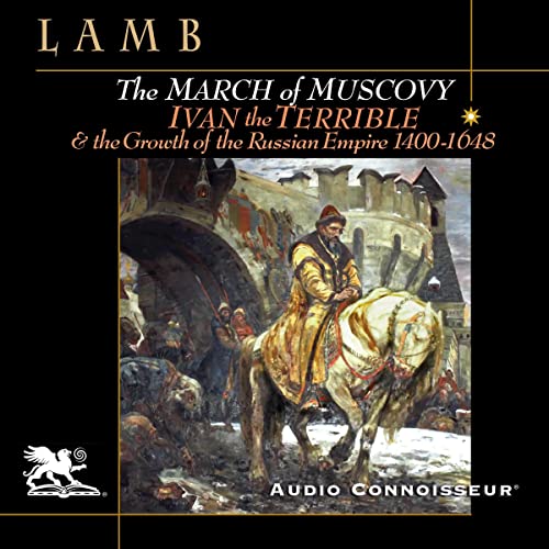 The March of Muscovy: Ivan the Terrible and the Growth of the Russian Empire: 1400-1648