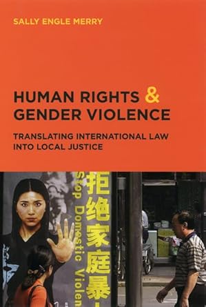 Human Rights and Gender Violence – Translating International Law into Local Justice (Chicago Series in Law and Society)