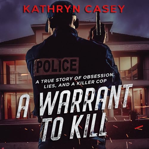 A Warrant to Kill: A True Story of Obsession, Lies and a Killer Cop