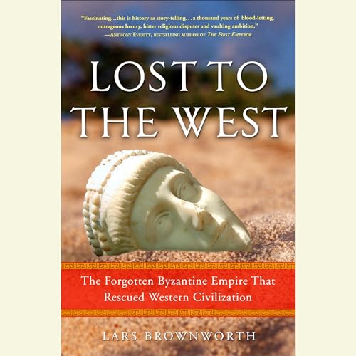 Lost to the West: The Forgotten Byzantine Empire That Rescued Western Civilization