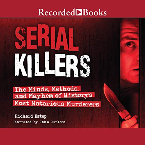 Serial Killers: The Minds, Methods, and Mayhem of History's Most Notorious Murderers