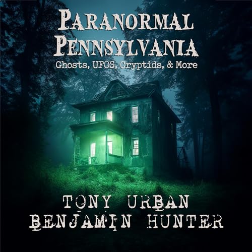 Paranormal Pennsylvania: Ghosts, UFOs, Cryptids, & More Audiobook By Tony Urban cover art