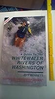 A Guide to the Whitewater Rivers of Washington: A Comprehensive Handbook to over 150 Runs in the Cascades and Beyond