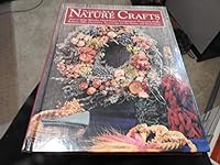 The Complete Book of Nature Crafts: How to Make Wreaths, Dried Flower Arrangements, Potpourris, Dolls, Baskets, Gifts, Decorative Accessories for th