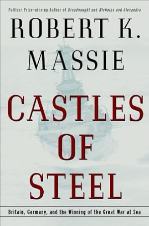 Castles of Steel: Britain, Germany, and the Winning of the Great War at Sea