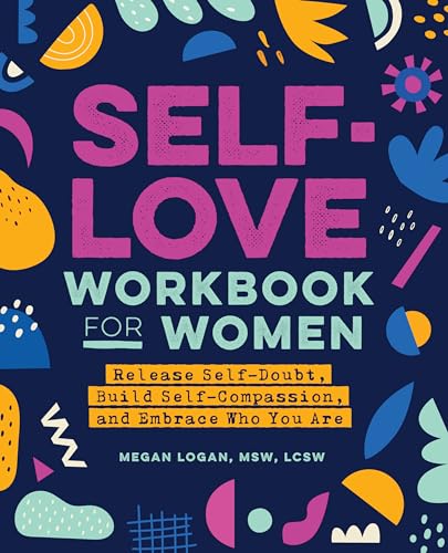 Self-Love Workbook for Women: Release Self-Doubt, Build Self-Compassion, and Embrace Who You Are (Self-Love Workbook and Jour