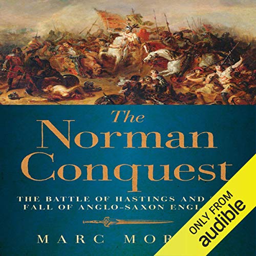 The Norman Conquest: The Battle of Hastings and the Fall of Anglo-Saxon England