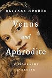 Venus and Aphrodite: A Biography of Desire