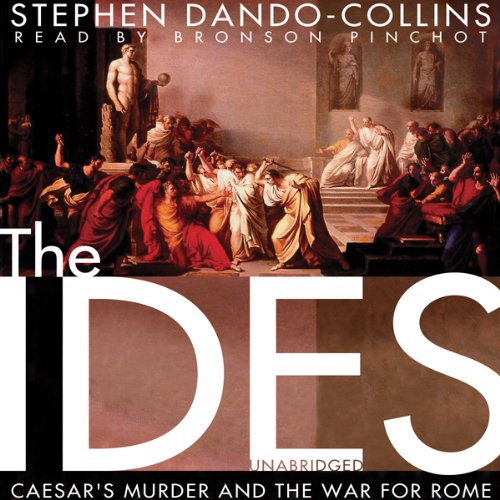 The Ides: Caesar’s Murder and the War for Rome