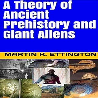 A Theory of Ancient Prehistory and Giant Aliens Audiobook By Martin K. Ettington cover art