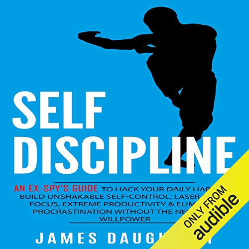 Self-Discipline: An Ex-SPY's Guide to Hack Your Daily Habits to Build Unshakable Self-Control