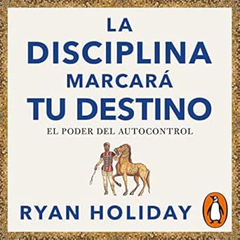 La disciplina marcará tu destino [Discipline Is Destiny]: Las 4 virtudes estoicas 2 (El poder del autocontrol) [The 4 Stoic Virtues, Book 2 (The Power of Self-Control)]