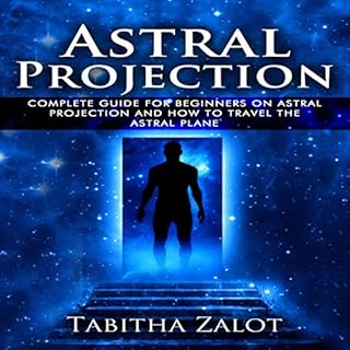 Astral Projection: The Complete Guide for Beginners on Astral Projection and How to Travel the Astral Plane Audiolibro Por Ta