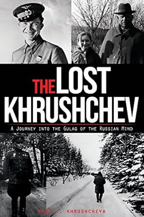 The Lost Khrushchev: A Journey into the Gulag of the Russian Mind