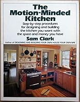 The Motion-Minded Kitchen: Step-By-Step Procedures for Designing and Building the Kitchen You Want with the Space and Money You Have