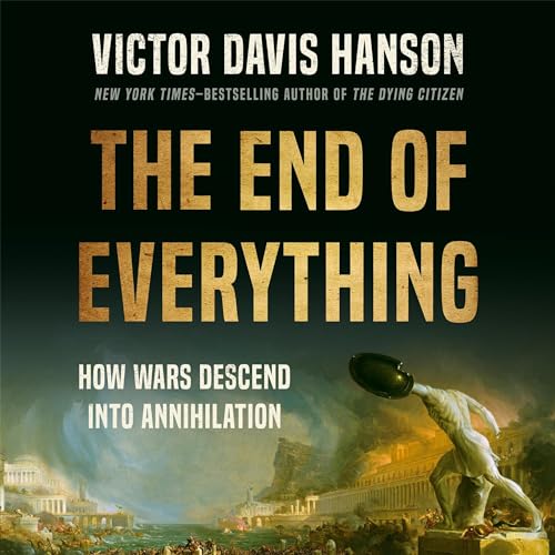 The End of Everything: How Wars Descend into Annihilation