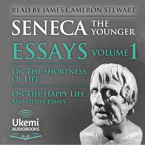 On the Shortness of Life, On the Happy Life, and Other Essays: Essays, Volume 1